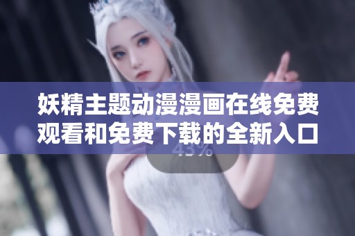 妖精主题动漫漫画在线免费观看和免费下载的全新入口