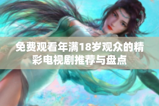 免费观看年满18岁观众的精彩电视剧推荐与盘点