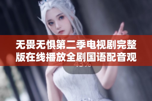 无畏无惧第二季电视剧完整版在线播放全剧国语配音观影指南
