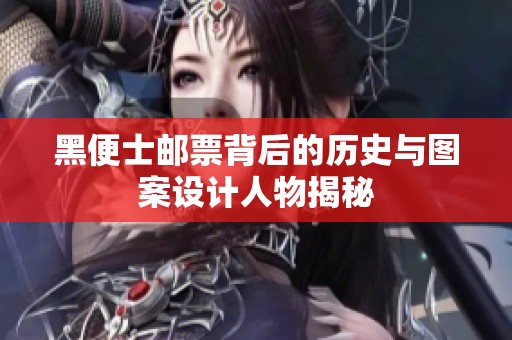黑便士邮票背后的历史与图案设计人物揭秘