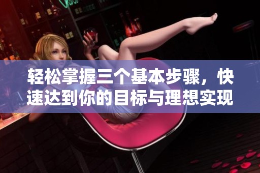 轻松掌握三个基本步骤，快速达到你的目标与理想实现之路